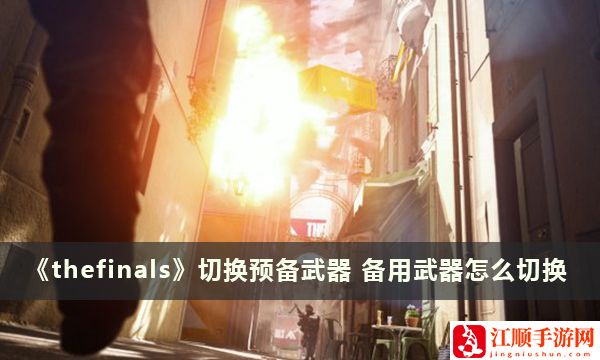 thefinals备用武器怎么切换-切换预备武器方法
