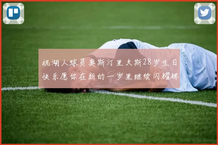 祝湖人球员奥斯汀里夫斯28岁生日快乐愿你在新的一岁里继续闪耀辉煌
