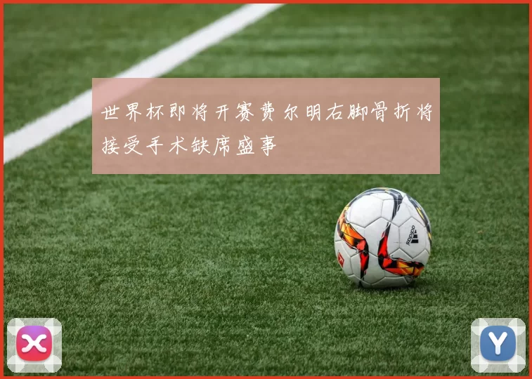 世界杯即将开赛费尔明右脚骨折将接受手术缺席盛事